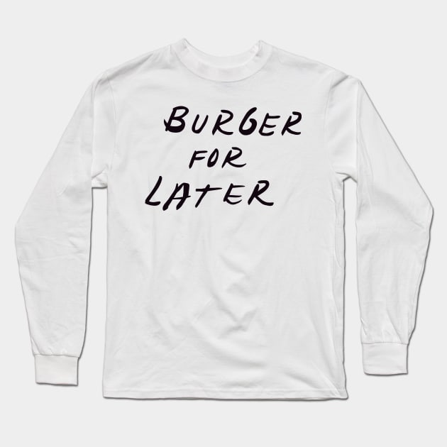 burger for later Long Sleeve T-Shirt by Mickey Haldi